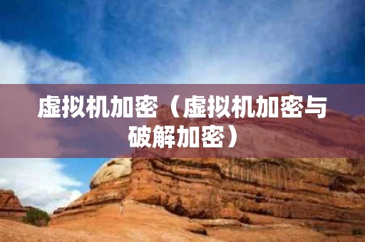 虚拟机加密（虚拟机加密与破解加密）