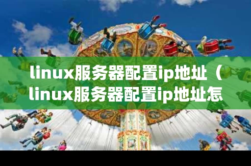 linux服务器配置ip地址（linux服务器配置ip地址怎么配）