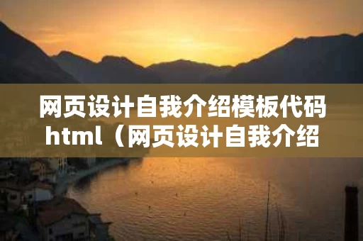 网页设计自我介绍模板代码html（网页设计自我介绍素材）