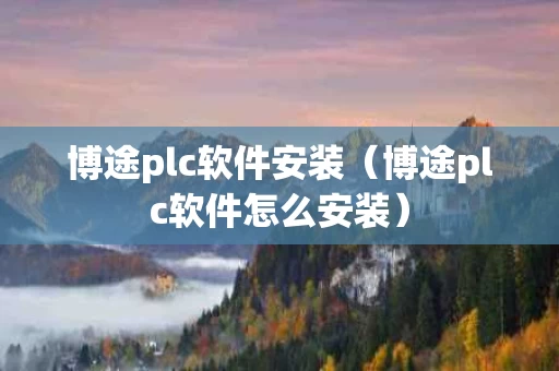 博途plc软件安装（博途plc软件怎么安装）