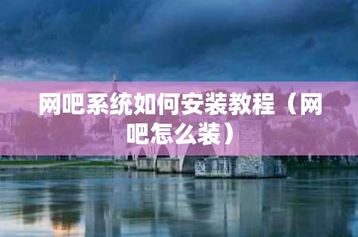 网吧系统如何安装教程（网吧怎么装）
