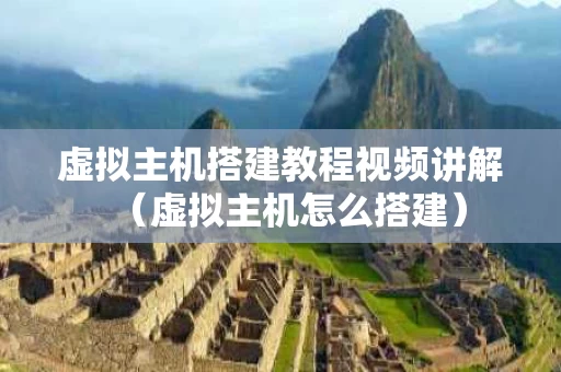虚拟主机搭建教程视频讲解（虚拟主机怎么搭建）