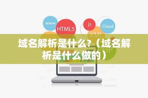 域名解析是什么?（域名解析是什么做的）