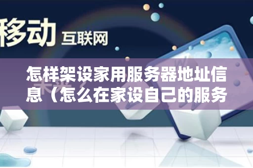 怎样架设家用服务器地址信息（怎么在家设自己的服务器）