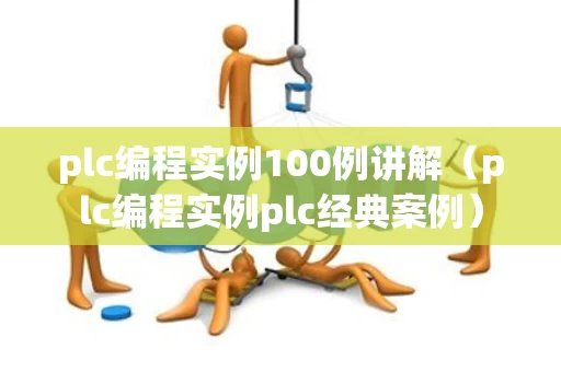 plc编程实例100例讲解（plc编程实例plc经典案例）