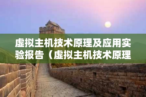 虚拟主机技术原理及应用实验报告（虚拟主机技术原理及应用实验报告总结）