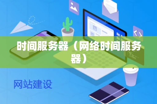 时间服务器（网络时间服务器）