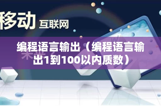 编程语言输出（编程语言输出1到100以内质数）