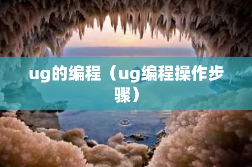 ug的编程（ug编程操作步骤）