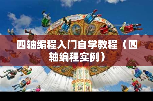 四轴编程入门自学教程（四轴编程实例）