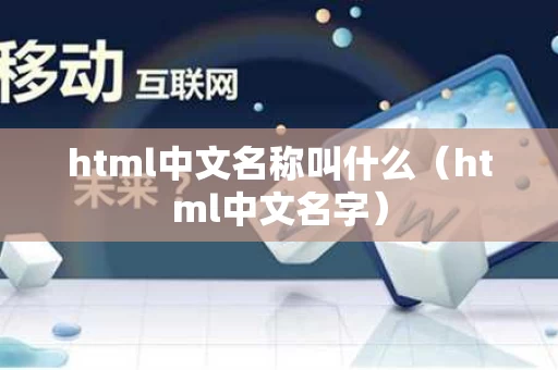 html中文名称叫什么（html中文名字）