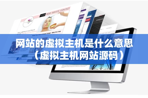 网站的虚拟主机是什么意思（虚拟主机网站源码）