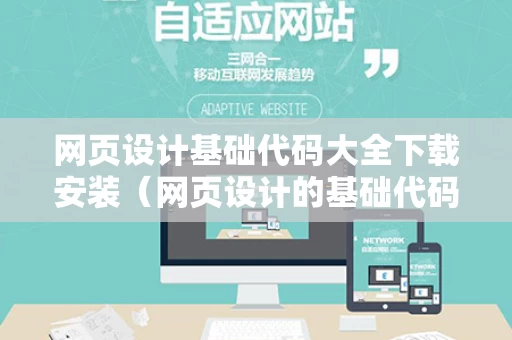 网页设计基础代码大全下载安装（网页设计的基础代码）