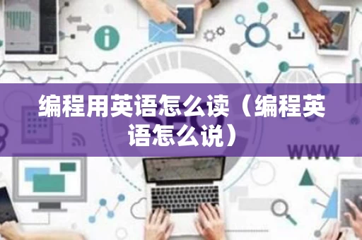 编程用英语怎么读（编程英语怎么说）