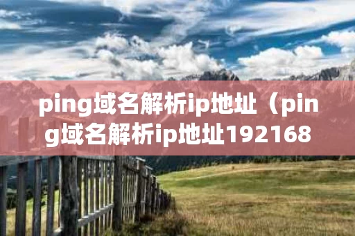 ping域名解析ip地址（ping域名解析ip地址1921681 1）