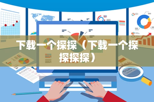 下载一个探探（下载一个探探探探）