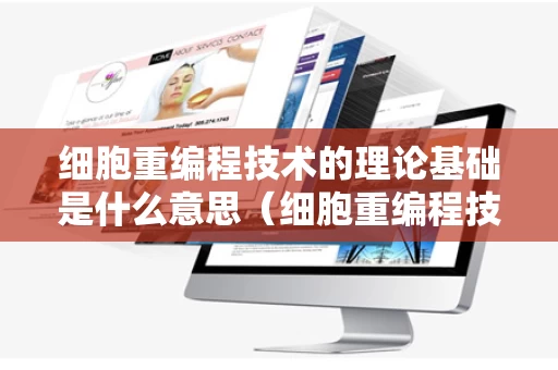 细胞重编程技术的理论基础是什么意思（细胞重编程技术的理论基础是什么意思啊）