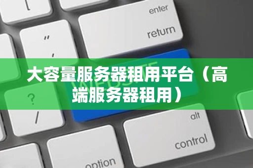 大容量服务器租用平台（高端服务器租用）
