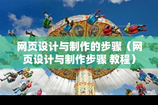 网页设计与制作的步骤（网页设计与制作步骤 教程）