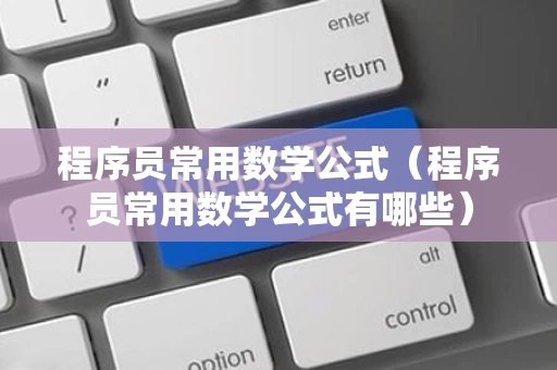 程序员常用数学公式（程序员常用数学公式有哪些）