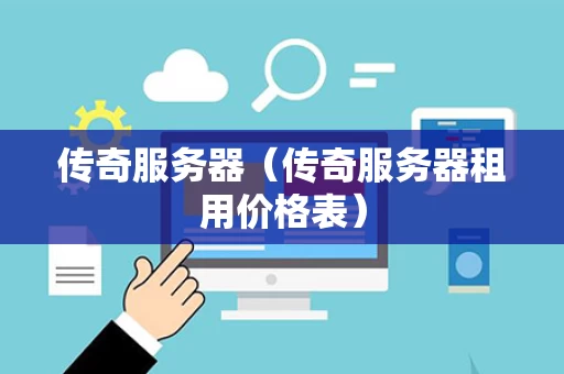传奇服务器（传奇服务器租用价格表）