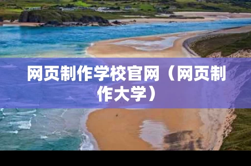 网页制作学校官网（网页制作大学）