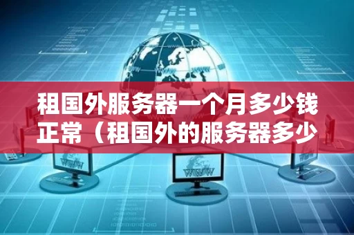 租国外服务器一个月多少钱正常（租国外的服务器多少钱）