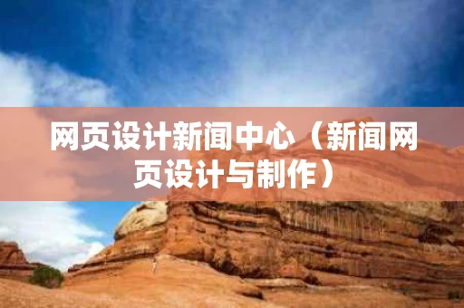 网页设计新闻中心（新闻网页设计与制作）