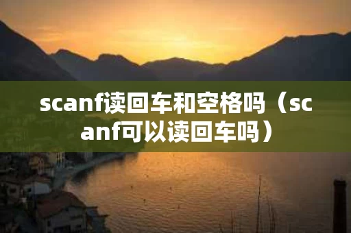 scanf读回车和空格吗（scanf可以读回车吗）