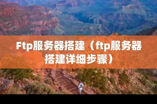 Ftp服务器搭建（ftp服务器搭建详细步骤）