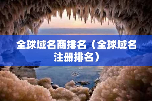 全球域名商排名（全球域名注册排名）