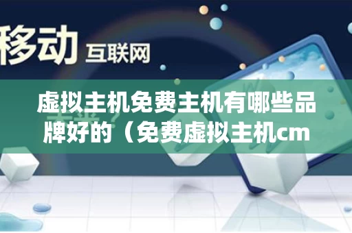 虚拟主机免费主机有哪些品牌好的（免费虚拟主机cmy0）