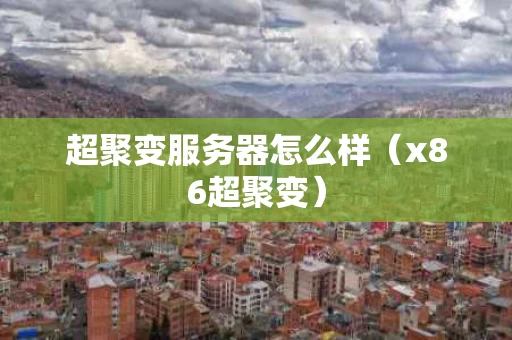超聚变服务器怎么样（x86超聚变）