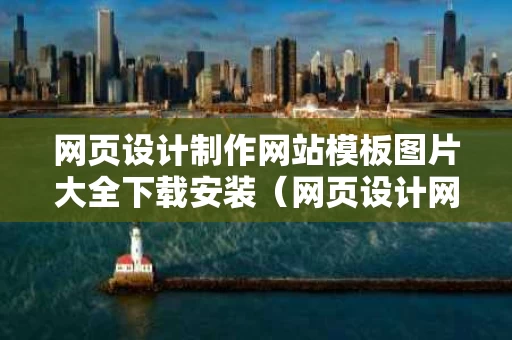 网页设计制作网站模板图片大全下载安装（网页设计网站制作）