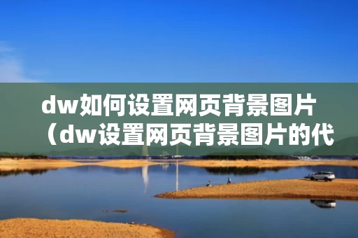 dw如何设置网页背景图片（dw设置网页背景图片的代码）