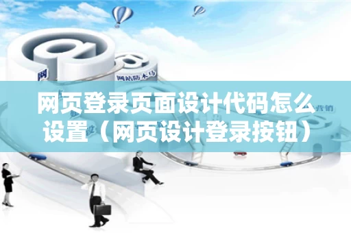 网页登录页面设计代码怎么设置（网页设计登录按钮）