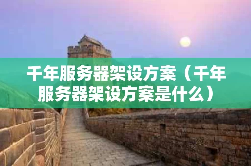 千年服务器架设方案（千年服务器架设方案是什么）