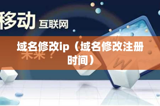 域名修改ip（域名修改注册时间）