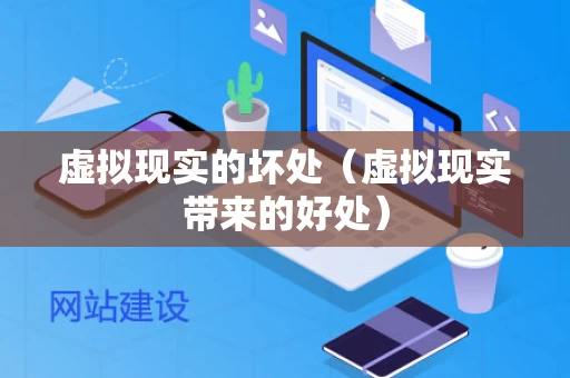 虚拟现实的坏处（虚拟现实带来的好处）