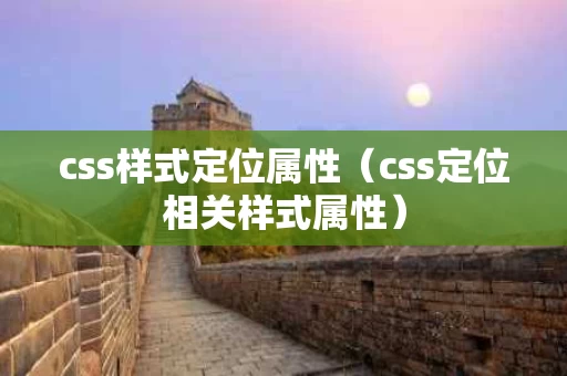 css样式定位属性（css定位相关样式属性）