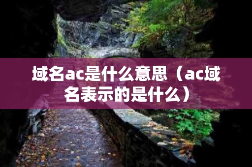 域名ac是什么意思（ac域名表示的是什么）