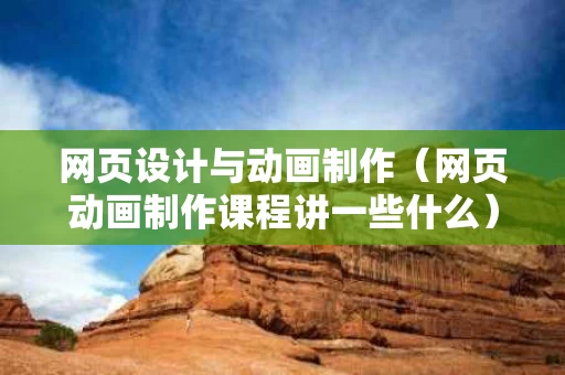 网页设计与动画制作（网页动画制作课程讲一些什么）