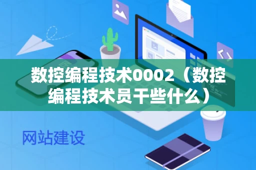 数控编程技术0002（数控编程技术员干些什么）