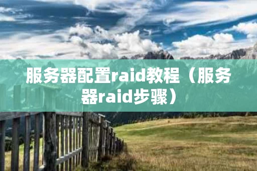 服务器配置raid教程（服务器raid步骤）