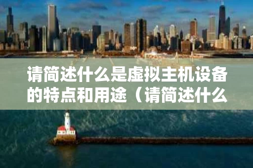 请简述什么是虚拟主机设备的特点和用途（请简述什么是虚拟主机设备的特点和用途）