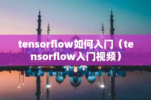 tensorflow如何入门（tensorflow入门视频）