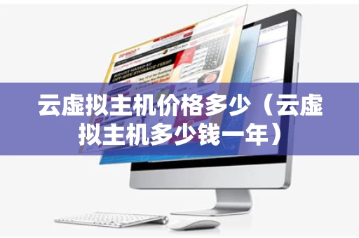 云虚拟主机价格多少（云虚拟主机多少钱一年）