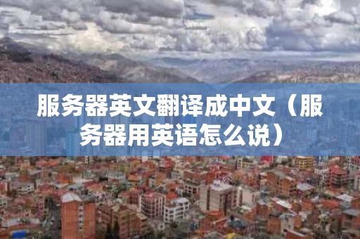 服务器英文翻译成中文（服务器用英语怎么说）