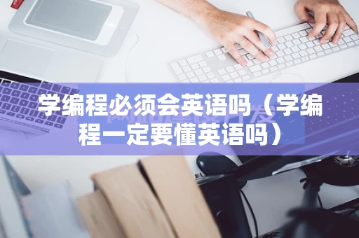 学编程必须会英语吗（学编程一定要懂英语吗）