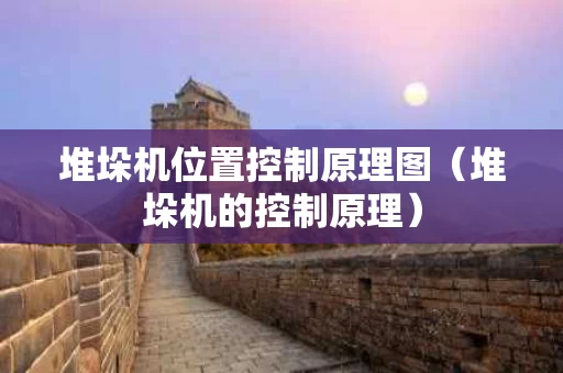 堆垛机位置控制原理图（堆垛机的控制原理）
